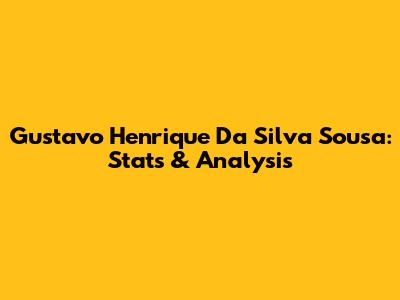 Gustavo Henrique Da Silva Sousa: Stats & Analysis
