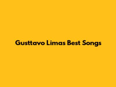 Gusttavo Lima's Best Songs