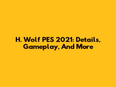 H. Wolf PES 2021: Details, Gameplay, And More