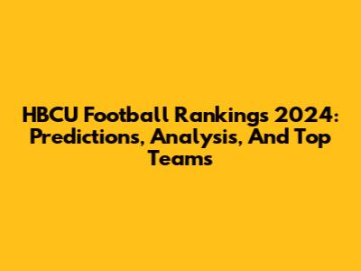 HBCU Football Rankings 2024: Predictions, Analysis, And Top Teams