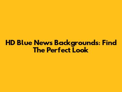 HD Blue News Backgrounds: Find The Perfect Look