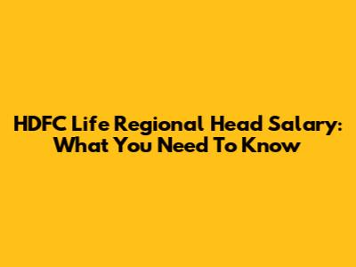 HDFC Life Regional Head Salary: What You Need To Know
