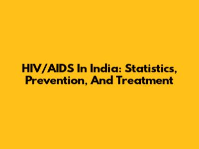 HIV/AIDS In India: Statistics, Prevention, And Treatment