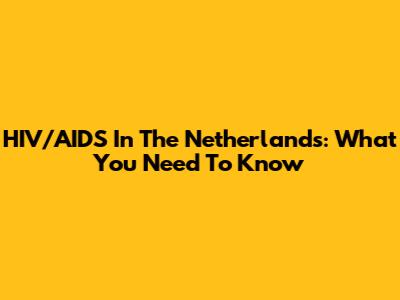 HIV/AIDS In The Netherlands: What You Need To Know