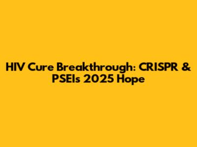 HIV Cure Breakthrough: CRISPR & PSEI's 2025 Hope