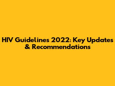HIV Guidelines 2022: Key Updates & Recommendations