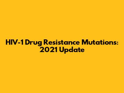 HIV-1 Drug Resistance Mutations: 2021 Update