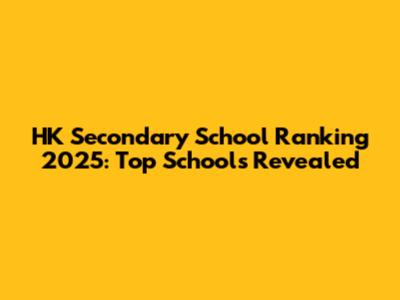 HK Secondary School Ranking 2025: Top Schools Revealed