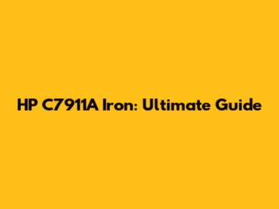 HP C7911A Iron: Ultimate Guide