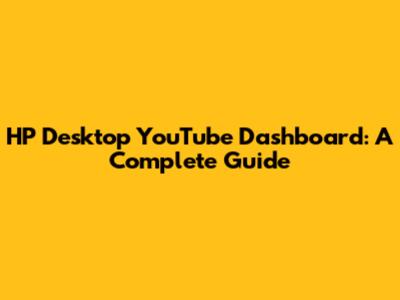 HP Desktop YouTube Dashboard: A Complete Guide