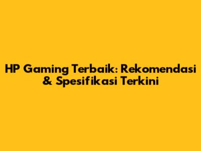 HP Gaming Terbaik: Rekomendasi & Spesifikasi Terkini