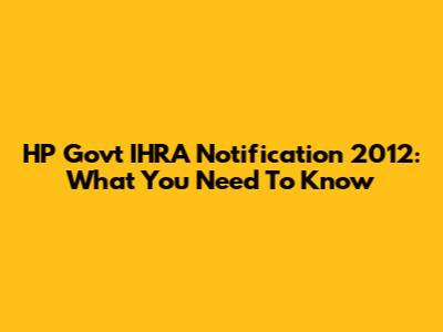 HP Govt IHRA Notification 2012: What You Need To Know