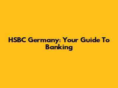 HSBC Germany: Your Guide To Banking