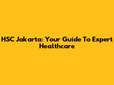 HSC Jakarta: Your Guide To Expert Healthcare