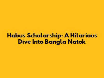 Habu's Scholarship: A Hilarious Dive Into Bangla Natok