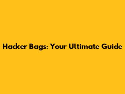 Hacker Bags: Your Ultimate Guide