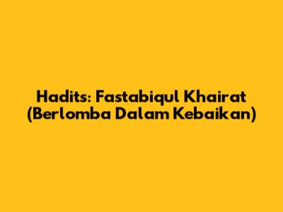 Hadits: Fastabiqul Khairat (Berlomba Dalam Kebaikan)