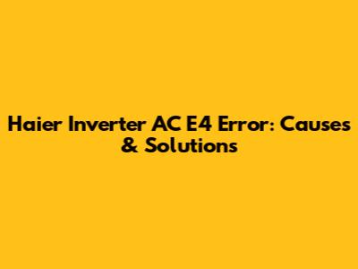 Haier Inverter AC E4 Error: Causes & Solutions