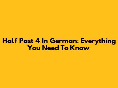 Half Past 4 In German: Everything You Need To Know