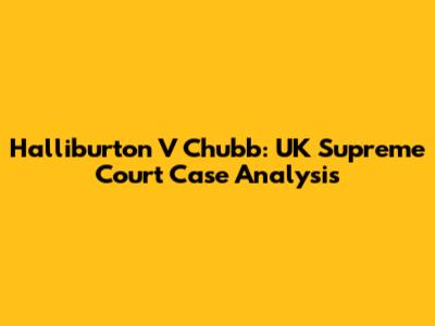Halliburton V Chubb: UK Supreme Court Case Analysis