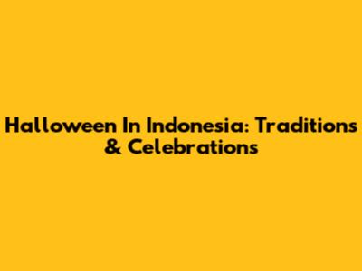 Halloween In Indonesia: Traditions & Celebrations