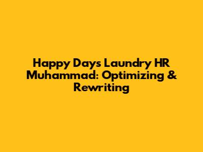 Happy Days Laundry HR Muhammad: Optimizing & Rewriting