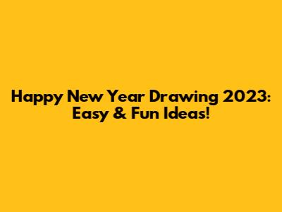Happy New Year Drawing 2023: Easy & Fun Ideas!
