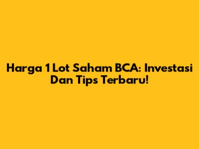Harga 1 Lot Saham BCA: Investasi Dan Tips Terbaru!