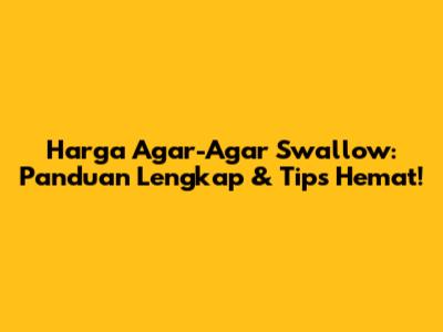 Harga Agar-Agar Swallow: Panduan Lengkap & Tips Hemat!