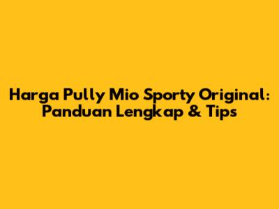 Harga Pully Mio Sporty Original: Panduan Lengkap & Tips