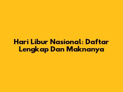 Hari Libur Nasional: Daftar Lengkap Dan Maknanya