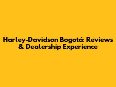 Harley-Davidson Bogotá: Reviews & Dealership Experience