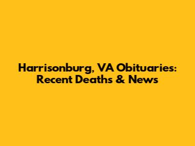 Harrisonburg, VA Obituaries: Recent Deaths & News