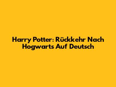 Harry Potter: Rückkehr Nach Hogwarts Auf Deutsch