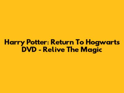Harry Potter: Return To Hogwarts DVD - Relive The Magic
