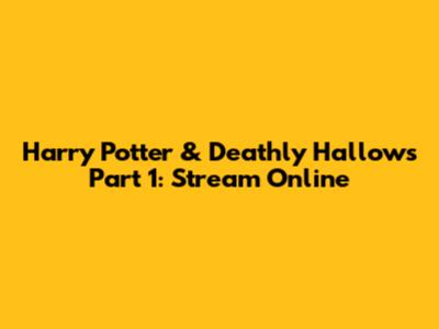 Harry Potter & Deathly Hallows Part 1: Stream Online