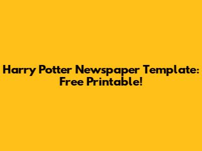 Harry Potter Newspaper Template: Free Printable!