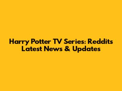 Harry Potter TV Series: Reddit's Latest News & Updates