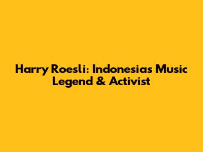 Harry Roesli: Indonesia's Music Legend & Activist