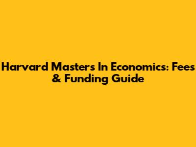 Harvard Masters In Economics: Fees & Funding Guide