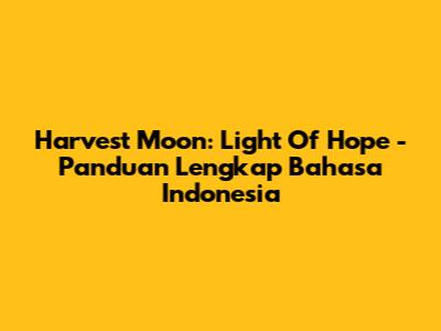 Harvest Moon: Light Of Hope - Panduan Lengkap Bahasa Indonesia