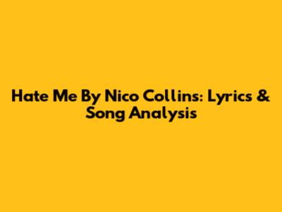 Hate Me By Nico Collins: Lyrics & Song Analysis