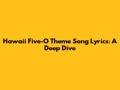 Hawaii Five-O Theme Song Lyrics: A Deep Dive