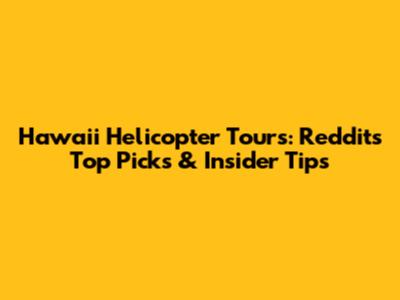 Hawaii Helicopter Tours: Reddit's Top Picks & Insider Tips