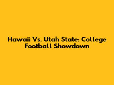 Hawaii Vs. Utah State: College Football Showdown