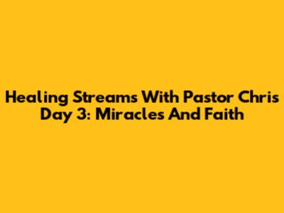 Healing Streams With Pastor Chris Day 3: Miracles And Faith