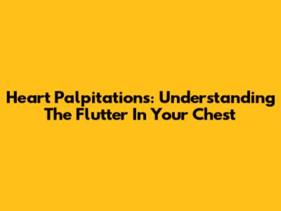 Heart Palpitations: Understanding The Flutter In Your Chest