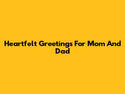 Heartfelt Greetings For Mom And Dad
