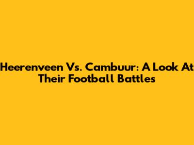Heerenveen Vs. Cambuur: A Look At Their Football Battles