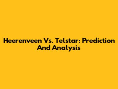Heerenveen Vs. Telstar: Prediction And Analysis